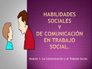 Modulo 1: La Comunicación y el Trabajo Social.
 