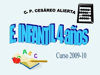 C. P. CESÁREO ALIERTA Curso 2009-10 E. INFANTIL 4 años 