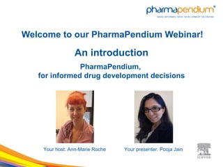 Welcome to our PharmaPendium Webinar!

                An introduction
               PharmaPendium,
   for informed drug development decisions




    Your host: Ann-Marie Roche   Your presenter: Pooja Jain
 