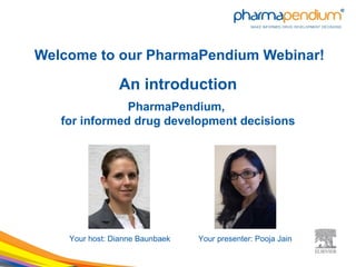 Welcome to our PharmaPendium Webinar!

                An introduction
               PharmaPendium,
   for informed drug development decisions




    Your host: Dianne Baunbaek   Your presenter: Pooja Jain
 