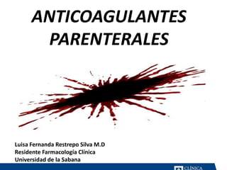 ANTICOAGULANTES
PARENTERALES
Luisa Fernanda Restrepo Silva M.D
Residente Farmacología Clínica
Universidad de la Sabana
 