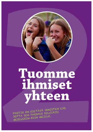 Tuomme
   ihmiset
    yhteen
                           TEN LUO,
         N VIETÄ VÄ IHMIS
PARTIO O                     ISI
                   S S ELVIÄ
          N PARHAU
JOTTA S E        MEILLE.
MUILLE KIN KUIN
 