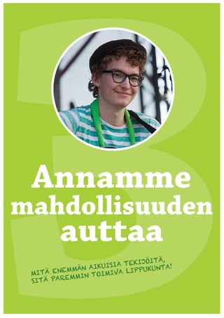 Annamme
mahdollisuuden
        auttaa
                                    ,
                           EKIJÖITÄ
                 IKUISIA T    PUKUNTA
                                      !
         EMMÄN A
 MITÄ EN          OI MIVA LIP
          EMMIN T
 SITÄ PAR
 