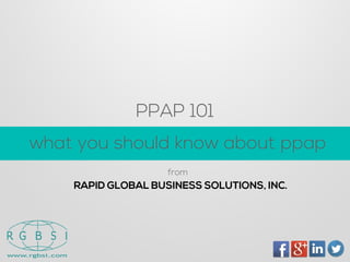 PPAP 101 
RAPID GLOBAL BUSINESS SOLUTIONS, INC. 
what you should know about ppap 
from  