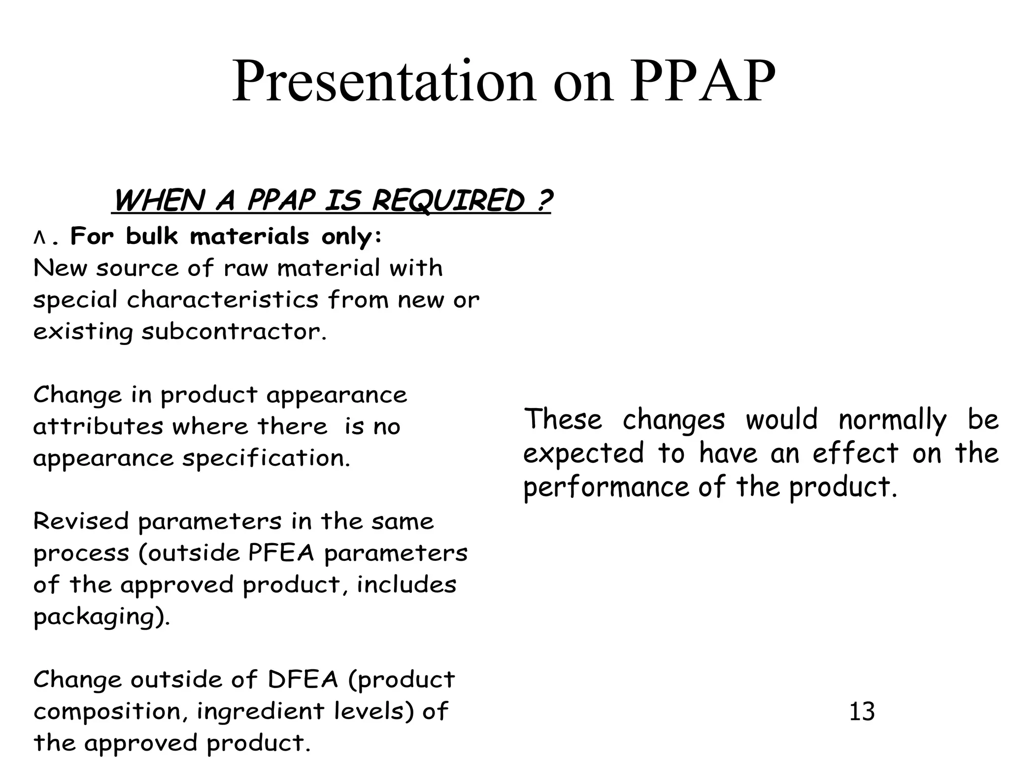 WHEN A PPAP IS REQUIRED ? These changes would normally be expected to have an effect on the performance of the product. 