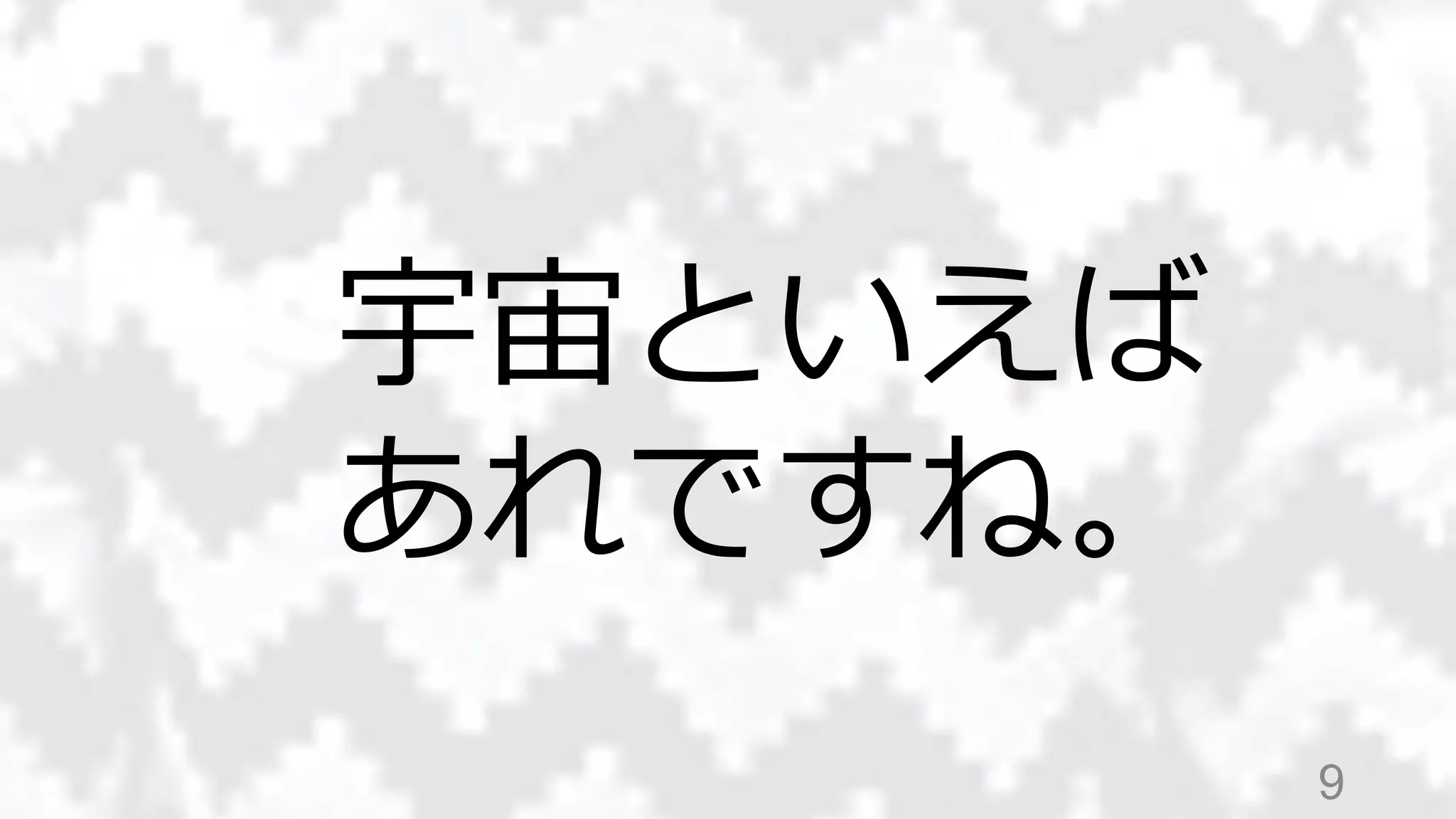 9
宇宙といえば
あれですね。
 