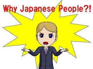 Why Japanese People?!
 
