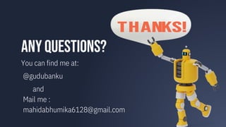 anyquestions?
You can find me at:
@gudubanku
and
Mail me :
mahidabhumika6128@gmail.com
 