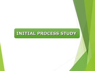 INITIAL PROCESS STUDY
INITIAL PROCESS STUDY
 