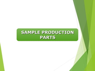 SAMPLE PRODUCTION
SAMPLE PRODUCTION
PARTS
PARTS
 
