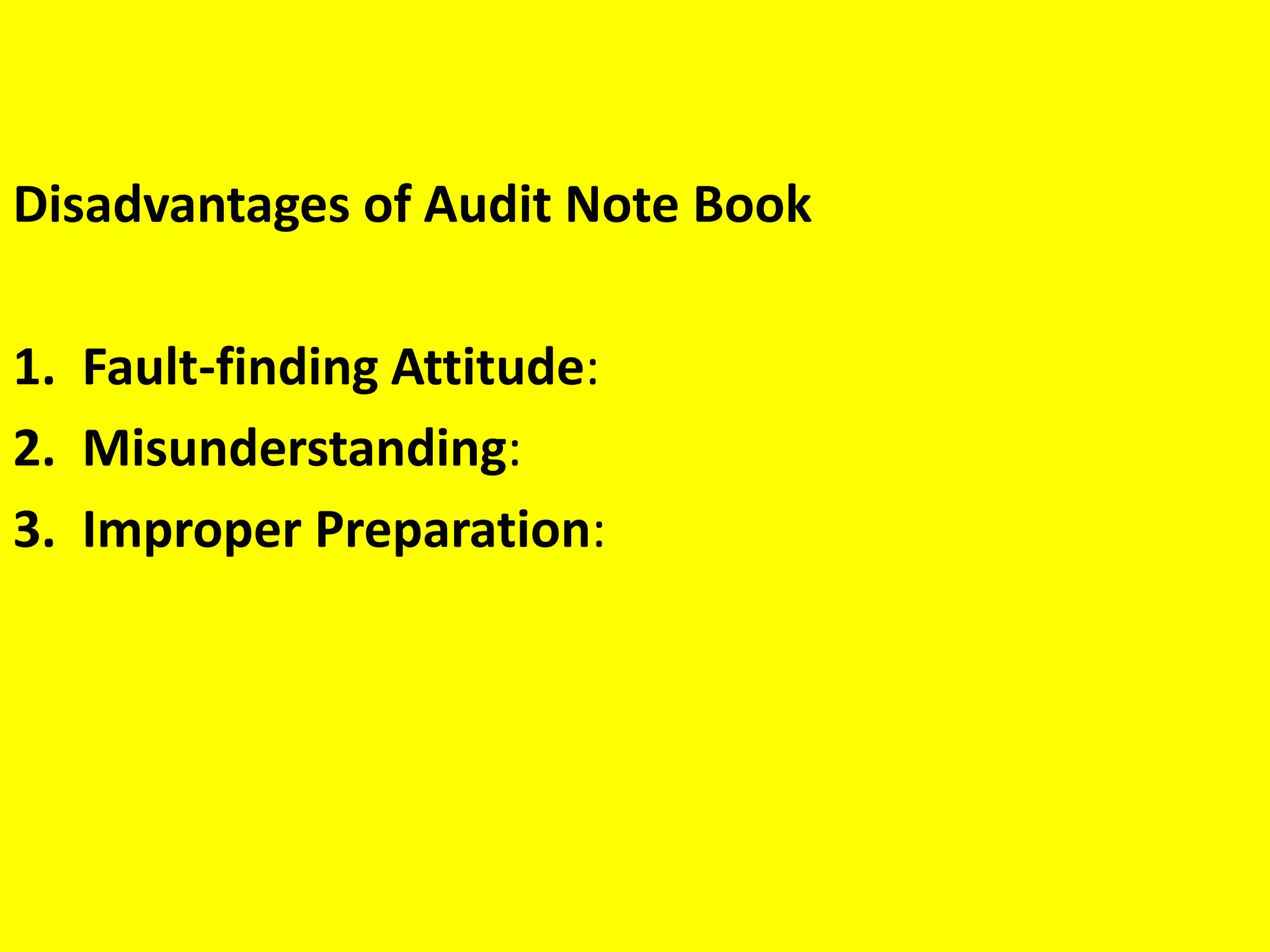 Disadvantages of Audit Note Book
1. Fault-finding Attitude:
2. Misunderstanding:
3. Improper Preparation:
 