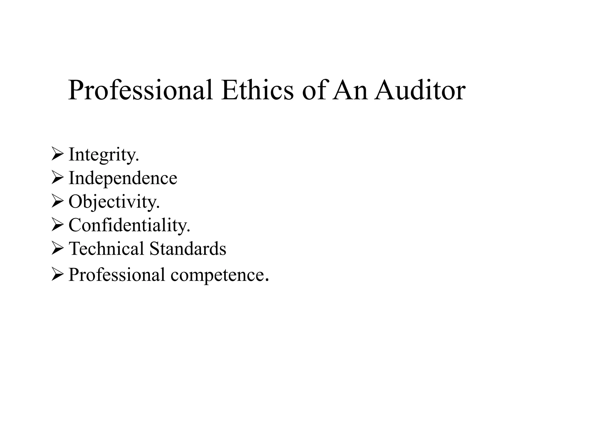 Professional Ethics of An Auditor
Integrity.
Independence
Objectivity.
Confidentiality.
Technical Standards
Professional competence.
 