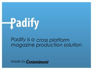 cross platform
magazine production solution
Padify is a
Made by
 