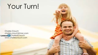 Your Turn!
Charles Crouch
charles.crouch@mac.com
CharlesECrouch
www.charlescrouch.com
 
