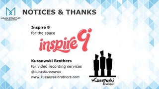 NOTICES & THANKS
Inspire 9
for the space
Kussowski Brothers
for video recording services
@LucasKussowski
www.kussowskibrothers.com
 