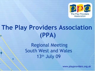 Regional Meeting South West and Wales 13 th  July 09 ,[object Object],[object Object],www.playproviders.org.uk 