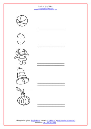 LAGUNTZA GELA
                             www.margarigela.blogspot.com
                        www.lehenengoziklokolagunak.blogspot.com




Piktogramen egilea: Sergio Palao Jatorria: ARASAAC (http://catedu.es/arasaac/)
                         Lizentzia: CC (BY-NC-SA)
 