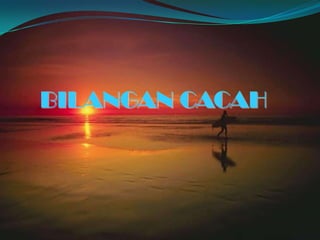 BILANGAN CACAH

 