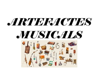 ARTEFACTES
MUSICALS
 