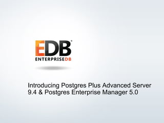 © 2015 EnterpriseDB Corporation. All rights reserved. 1
Introducing Postgres Plus Advanced Server
9.4 & Postgres Enterprise Manager 5.0
 