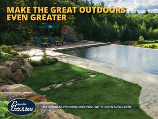 RECTANGULAR VANISHING EDGE POOL WITH HIDDEN AUTO-COVER
MAKE THE GREAT OUTDOORS
EVEN GREATER
 