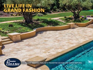 CLASSIC DESIGNED POOL WITH TRAVERTINE DECKING AND WATER FEATURES
LIVE LIFE IN
GRAND FASHION
 