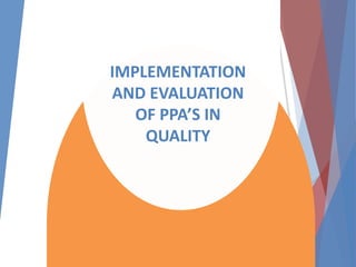 IMPLEMENTATION
AND EVALUATION
OF PPA’S IN
QUALITY
 