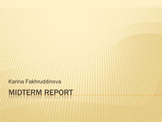 Midterm Report Karina Fakhruddinova 