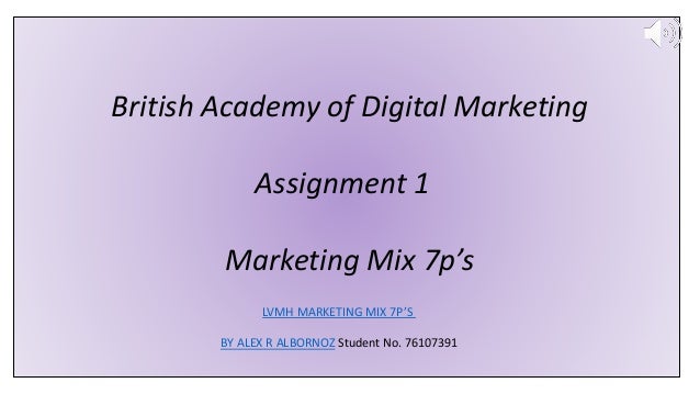 British Academy of Digital Marketing
Assignment 1
Marketing Mix 7p’s
LVMH MARKETING MIX 7P’S
BY ALEX R ALBORNOZ Student No. 76107391
 