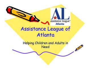 Assistance League of
      Atlanta
Helping Children and Adults in
            Need
 