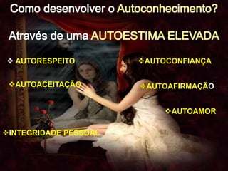  AUTORESPEITO
AUTOACEITAÇÃO
AUTOCONFIANÇA
AUTOAFIRMAÇÃO
INTEGRIDADE PESSOAL
AUTOAMOR
 