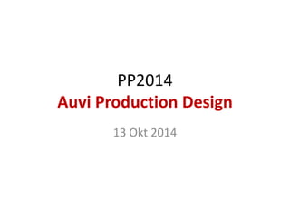 PP2014 Auvi Production Design 
13 Okt 2014  