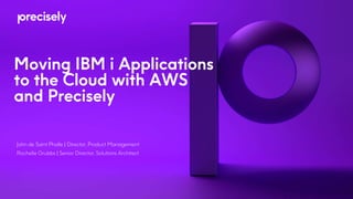 Moving IBM i Applications
to the Cloud with AWS
and Precisely
John de Saint Phalle | Director, Product Management
Rochelle Grubbs | Senior Director, Solutions Architect
 