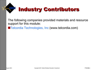 Industry Contributors The following companies provided materials and resource support for this module: Telcordia Technologies, Inc  (www.telcordia.com)  