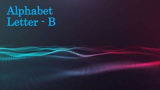 Alphabet
Letter - B
 