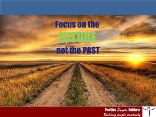 Focus on the  FUTURE   not the PAST 
