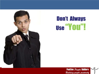 Don’t  Always Use  “You”! 