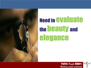 Need to  evaluate   the  beauty   and  elegance 