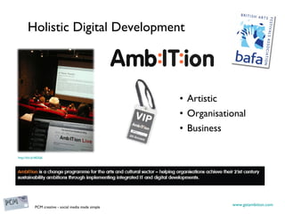 Holistic Digital Development <ul><li>Artistic </li></ul><ul><li>Organisational </li></ul><ul><li>Business </li></ul>www.ge...