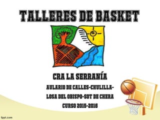 TALLERESDEBASKET
CRALASERRANÍA
AulariodeCalles-Chulilla-
LosadelObispo-SotdeChera
CURSO2015-2016
 