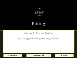JAIIB – Super-Notes© M S Ahluwalia Sirf Business
Pricing
Module D: Support Services
Marketing of Banking Services/Products
 