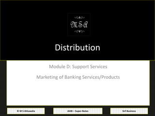 JAIIB – Super-Notes© M S Ahluwalia Sirf Business
Distribution
Module D: Support Services
Marketing of Banking Services/Products
 