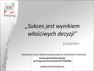 „ Sukces jest wynikiem właściwych decyzji” Eurypides Zapraszamy Cię do odkrycia swojej drogi do niezależności finansowej 