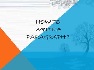 HOW TO
WRITE A
PARAGRAPH ?
 