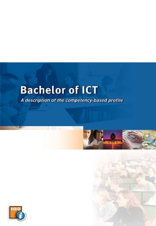 Bachelor of ICT
             A description of the competency-based profile
                                n
                                leidin ge
                                ct- o p
                            js i
                       wi




ho                          r
     ger               de
           beroepson
 