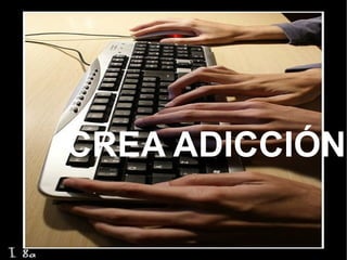 CREA ADICCIÓN  