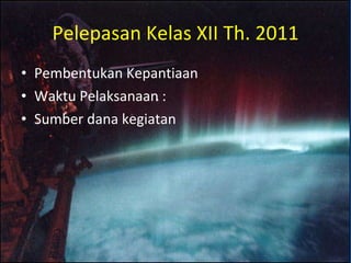 Pelepasan Kelas XII Th. 2011 Pembentukan Kepantiaan Waktu Pelaksanaan : Sumber dana kegiatan  