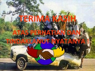 TERIMA KASIH ATAS PERHATIAN DAN  TINDAKLANUT NYATANYA ! 