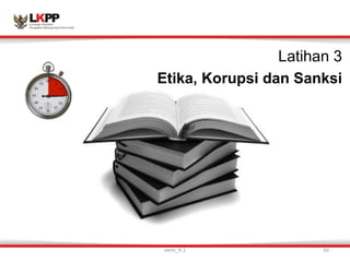 Latihan 3
Etika, Korupsi dan Sanksi
versi_9.1 50
 