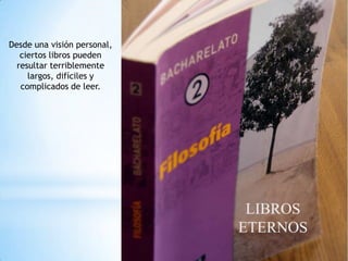 Desde una visión personal,
ciertos libros pueden
resultar terriblemente
largos, difíciles y
complicados de leer.
 